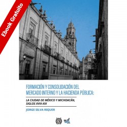 Formación y consolidación del mercado interno y la hacienda pública: la Ciudad de México y Michoacán, siglos XVIII-XIX