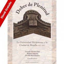 Deber de Plenitud. La Universidad Michoacana y la Ciudad de Morelia. 1917-2017 DIGITAL