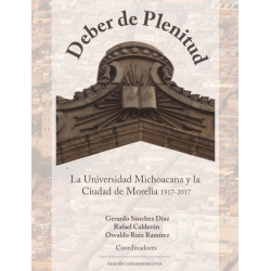 Deber de Plenitud. La Universidad Michoacana y la Ciudad de Morelia. 1917-2017